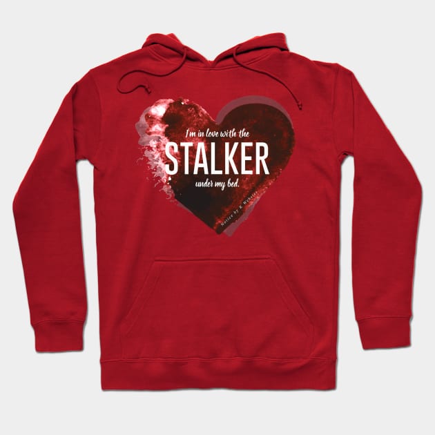 I'm in love with the stalker under my bed. Hoodie by KWebster1